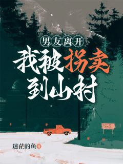男友离开，我被拐卖到山村