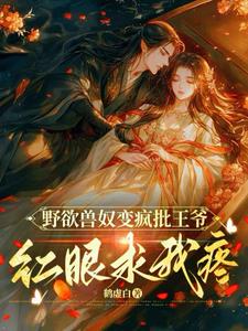 野欲兽奴变疯批王爷，红眼求我疼最新