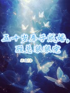 五十岁奉子成婚，顾总狠狠宠最新