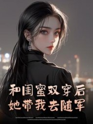 和闺蜜双穿后，她带我去随军最新