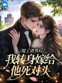 甩了渣男后，我转身嫁给他死对头