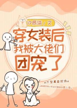 穿女装后我被大佬们团宠了