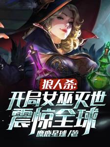 狼人杀开局女巫灭世震惊全球by麋鹿星球