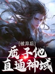 被弃后，质子他直通神域周青