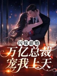 闪嫁甜婚，万亿总裁宠我上天最新