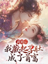 离婚后，我藏起孕肚成了首富