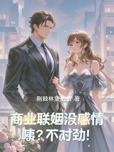 商业联姻没感情，咦？不对劲！阅读