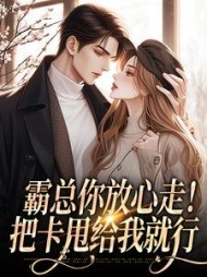 霸总你放心走！把卡甩给我就行阅读