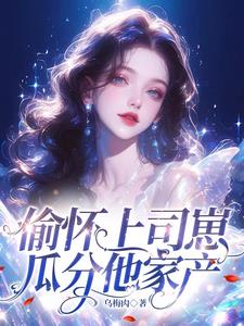 偷怀上司崽，瓜分他家产阅读