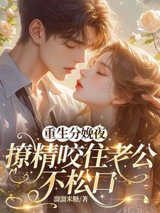 重生分娩夜,撩精咬住老公不松口最新