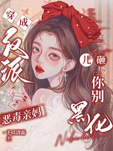 穿成反派恶毒亲妈，儿砸你别黑化阅读
