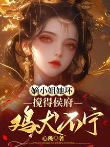 嫡小姐她坏，搅得侯府鸡犬不宁姜栀