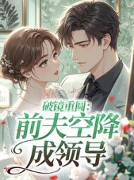 破镜重圆：前夫空降成领导最新