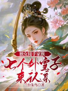 独女接手家族，七个外室子来认亲最新