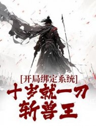 开局绑定系统十岁就一刀斩兽王
