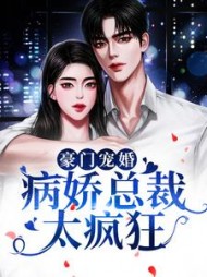 豪门宠婚病娇总裁太疯狂