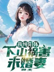 我纯阳体下山祸害未婚妻