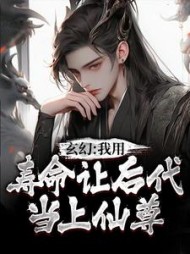 玄幻我用寿命让后代当上仙尊