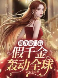 离开豪门后假千金轰动全球by云七七
