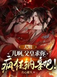 大明儿啊父皇求你疯狂纳妾吧