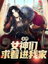 末世:女神们求着进我家阅读