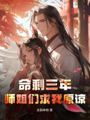 命剩三年,师姐们求我原谅阅读