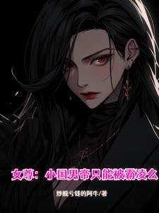 女尊:小国男帝只能被霸凌么阅读
