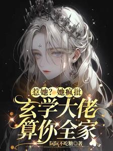 惹她?她疯批玄学大佬算你全家完整版