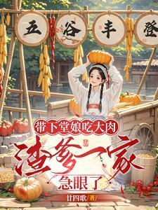 带下堂娘吃大肉,渣爹一家急眼了阅读