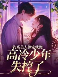 钓系美人撩完就跑高冷少年失控了
