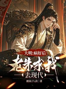 大明:治好病后,老朱求我去现代阅读