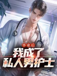 毕业后,我成了私人男护士阅读
