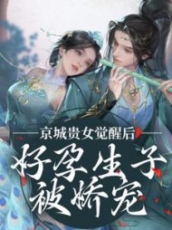 京城贵女觉醒后，好孕生子被娇宠阅读