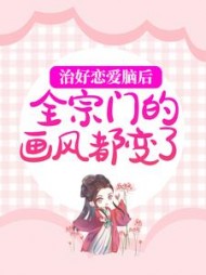 治好恋爱脑后，全宗门的画风都变了最新
