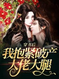 穿书后，我抱紧破产大佬大腿最新