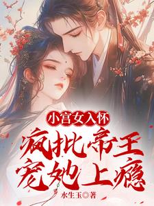 小宫女入怀：疯批帝王宠她上瘾最新