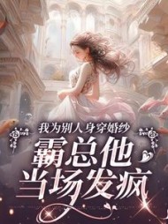 我为别人身穿婚纱，霸总他当场发疯阅读