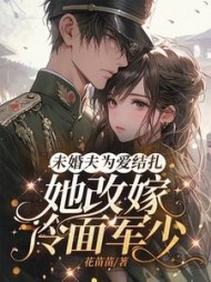 未婚夫为爱结扎，她改嫁冷面军少苏茉