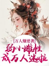 万人嫌逆袭,弱小雌性成万人迷啦