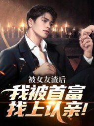 被女友渣后，我被首富找上认亲！最新