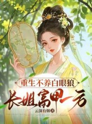 重生不养白眼狼，长姐富甲一方阅读