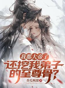 我都大帝了，还挖我弟子的至尊骨最新