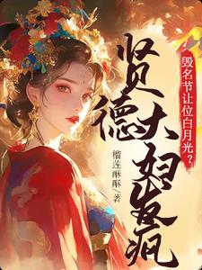 毁名节让位白月光？贤德大妇发疯